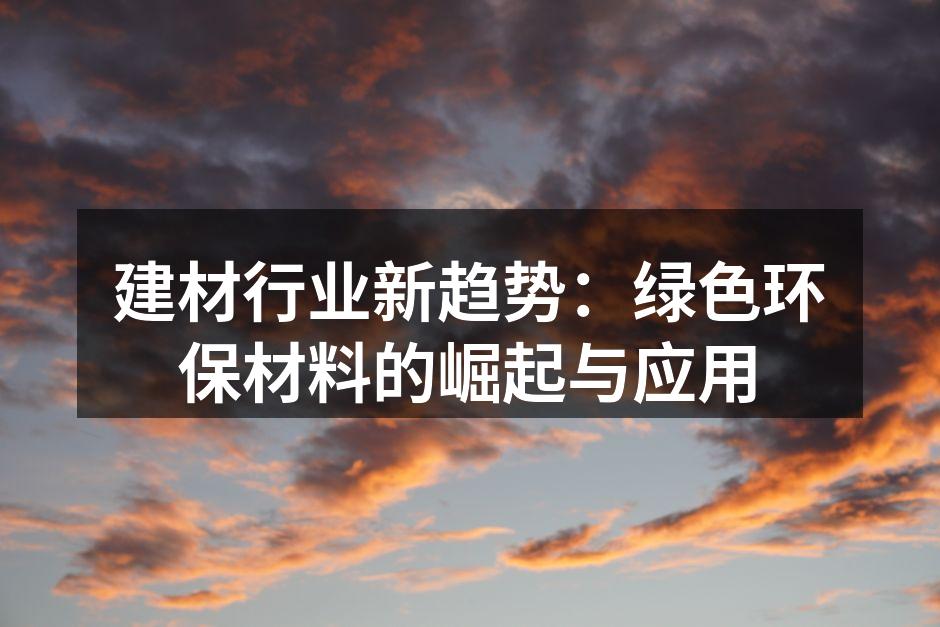 建材行业新趋势：绿色环保材料的崛起与应用